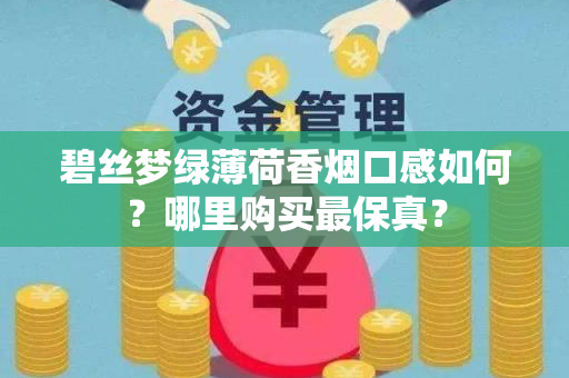 碧丝梦绿薄荷香烟口感如何？哪里购买最保真？